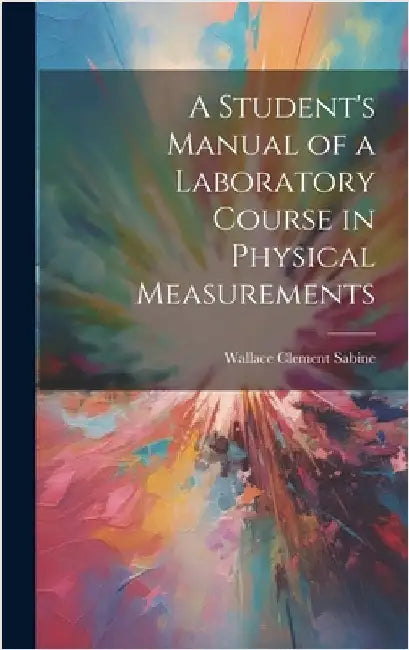 A Student's Manual of a Laboratory Course in Physical Measurements by Sabine, Wallace Clement