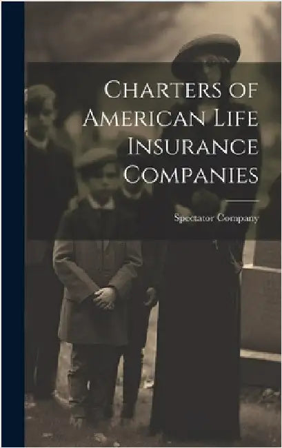 Charters of American Life Insurance Companies by Company (New York, N. y. ). Spectator