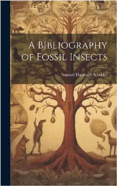 A Bibliography of Fossil Insects by Hubbard, Scudder Samuel