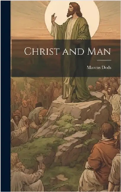 Christ and Man by Dods, Marcus
