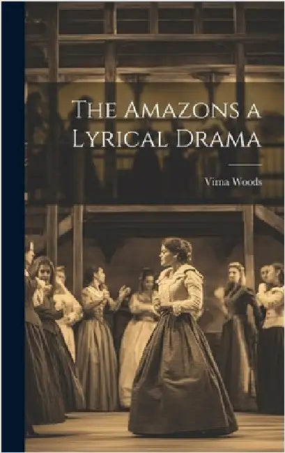 The Amazons a Lyrical Drama by Woods, Virna