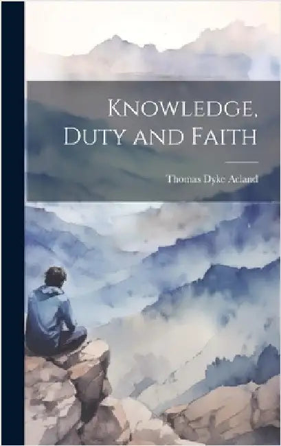 Knowledge, Duty and Faith by Acland, Thomas Dyke