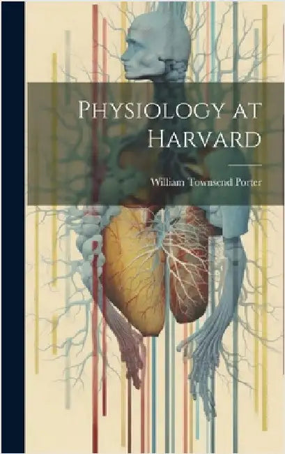 Physiology at Harvard by Porter, William Townsend