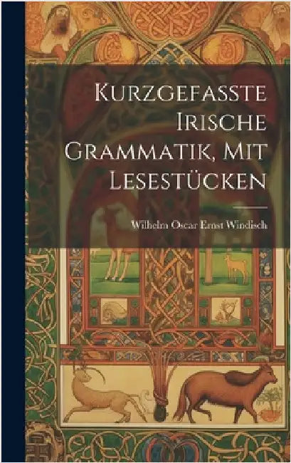 Kurzgefasste Irische Grammatik, mit Lesestücken by Oscar Ernst Windisch, Wilhelm