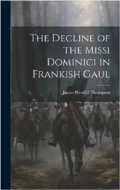 The Decline of the Missi Dominici in Frankish Gaul by Westfall, Thompson James