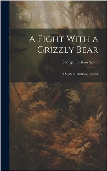 A Fight With a Grizzly Bear: A Story of Thrilling Interest by Graham, Spurr George