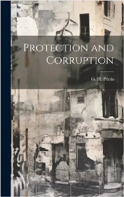 Protection and Corruption by G. H. (George Herbert), Perris