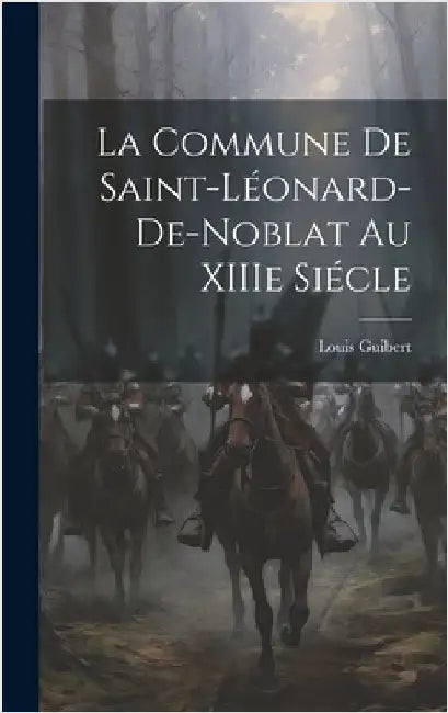 La Commune de Saint-Léonard-de-Noblat au XIIIe Siécle by Guibert, Louis