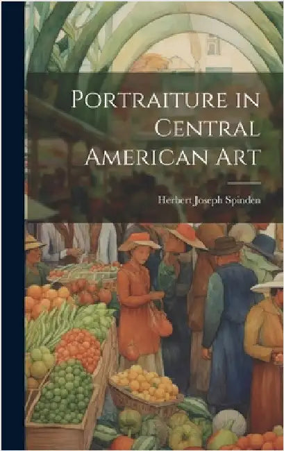 Portraiture in Central American Art by Spinden, Herbert Joseph
