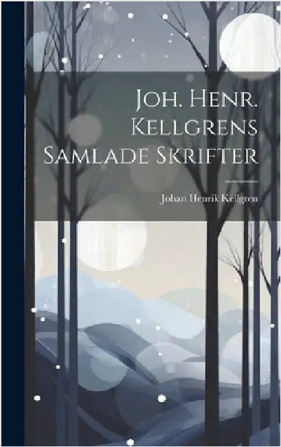 Joh. Henr. Kellgrens Samlade Skrifter by Kellgren, Johan Henrik