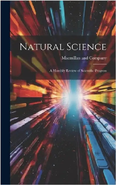 Natural Science: A Monthly Review of Scientific Progress by Company, MacMillan And