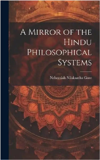 A Mirror of the Hindu Philosophical Systems by Nehemiah, Nilakantha Gore