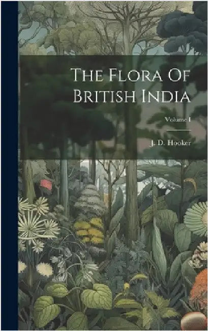 The Flora Of British India; Volume I by D, Hooker J.