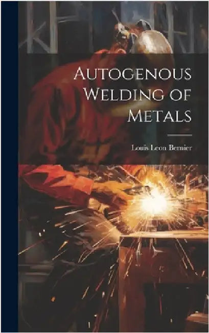 Autogenous Welding of Metals by Bernier, Louis Leon
