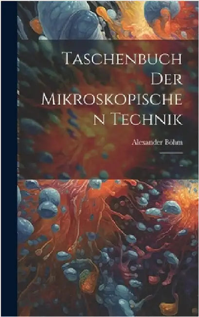 Taschenbuch der Mikroskopischen Technik: .. by Alexander, Böhm