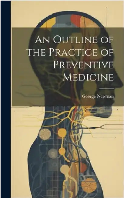 An Outline of the Practice of Preventive Medicine by , Newman George
