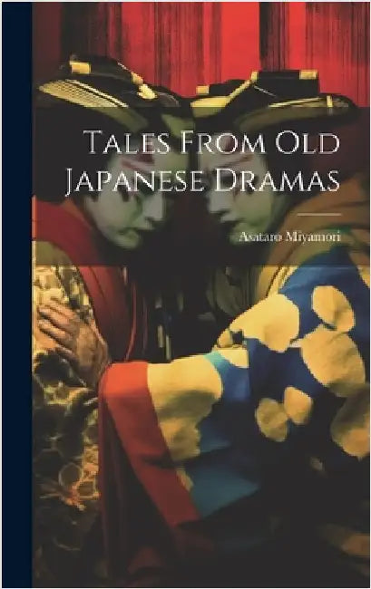 Tales From Old Japanese Dramas by Asataro, Miyamori