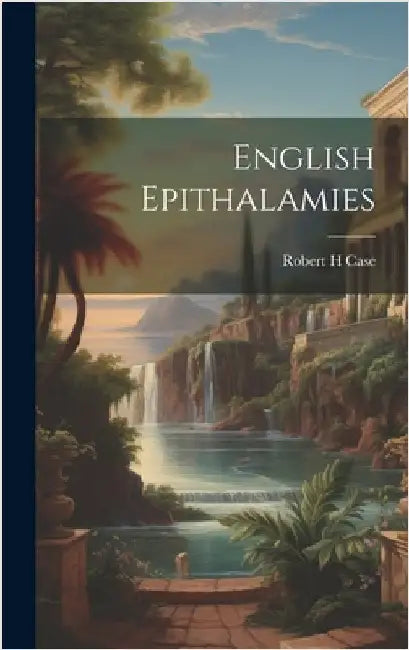 English Epithalamies by Case, Robert H.