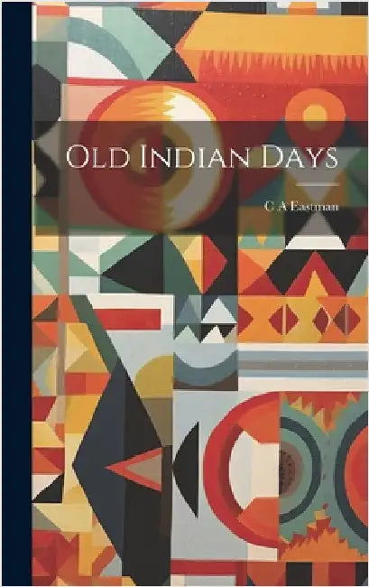 Old Indian Days by Eastman, C. A.
