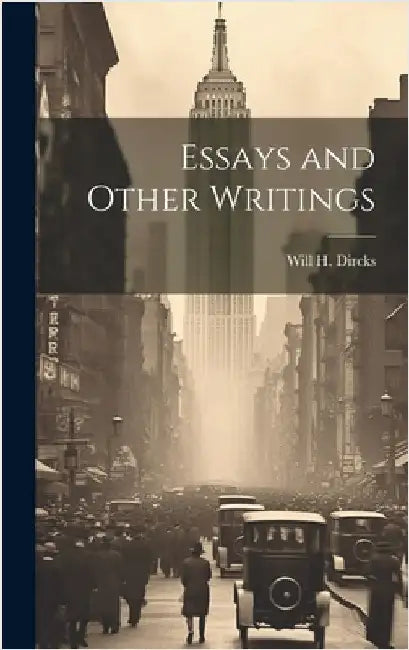 Essays and Other Writings by Dircks, Will H.