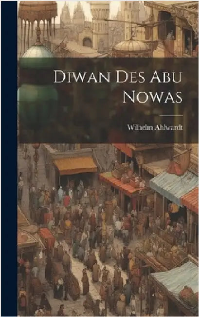 Diwan des Abu Nowas by Ahlwardt, Wilhelm