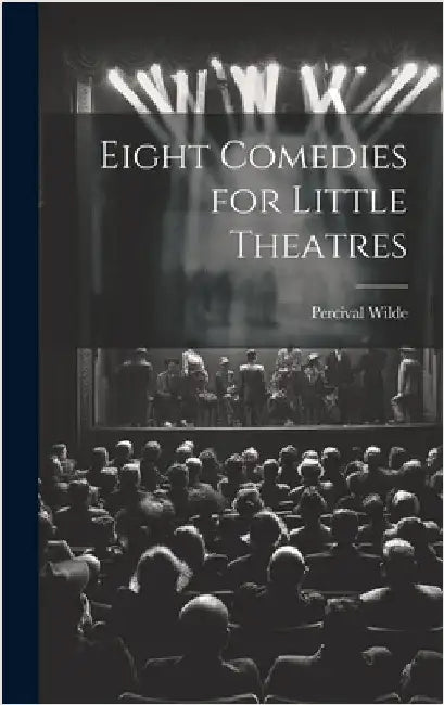 Eight Comedies for Little Theatres by Wilde, Percival