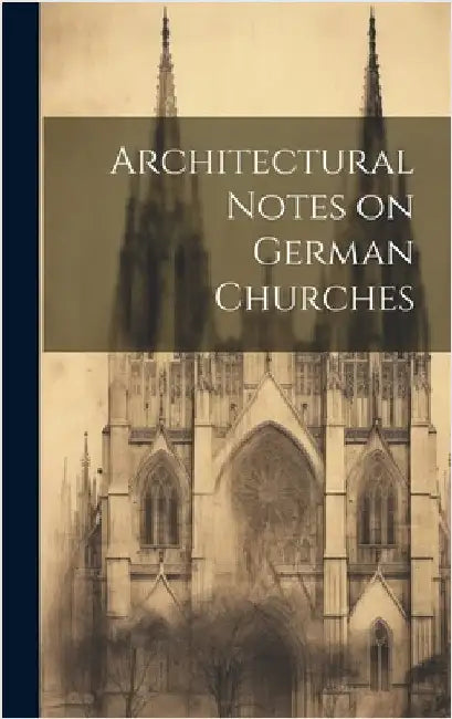 Architectural Notes on German Churches by Anonymous