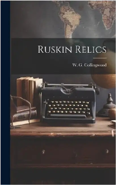 Ruskin Relics by Collingwood, W. G.
