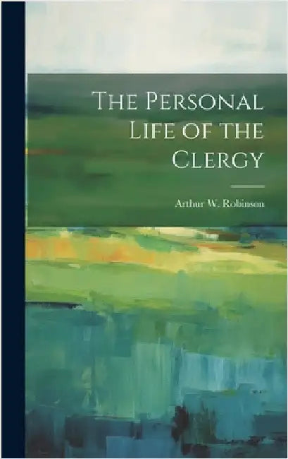 The Personal Life of the Clergy by Robinson, Arthur W.