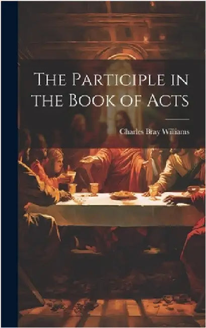 The Participle in the Book of Acts by Williams, Charles Bray