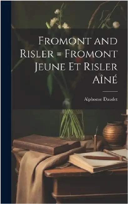 Fromont and Risler = Fromont Jeune et Risler aîné by Daudet, Alphonse
