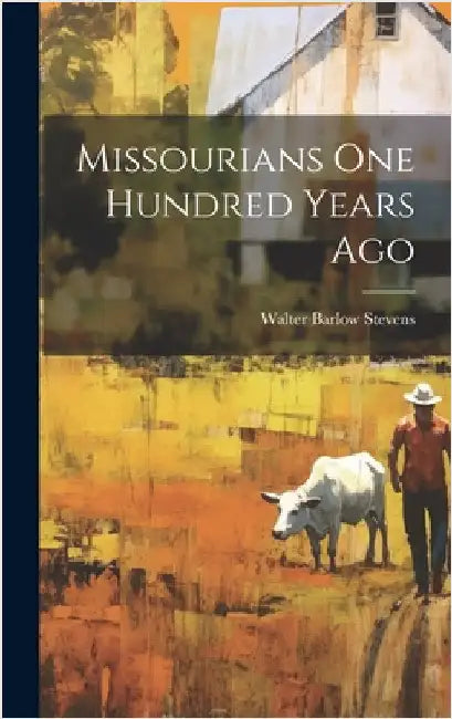 Missourians One Hundred Years Ago by Stevens, Walter Barlow