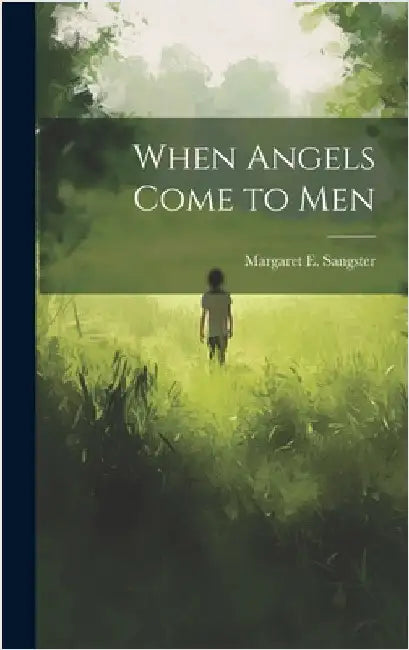 When Angels Come to Men by Sangster, Margaret E.