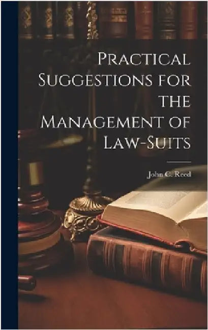 Practical Suggestions for the Management of Law-Suits by Reed, John C.