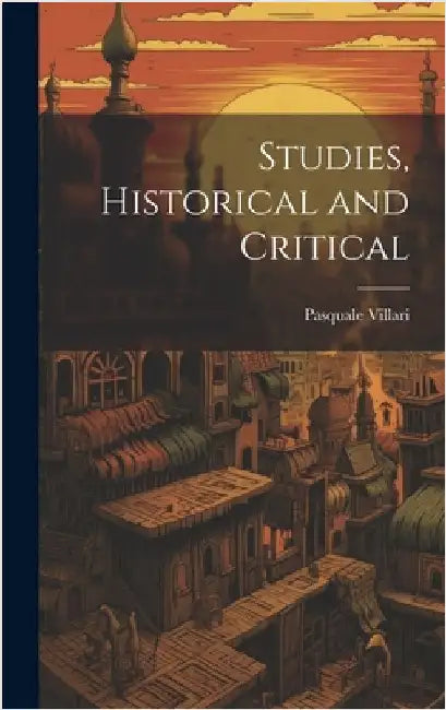 Studies, Historical and Critical by Villari, Pasquale
