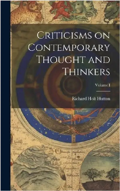 Criticisms on Contemporary Thought and Thinkers; Volume I by Hutton, Richard Holt
