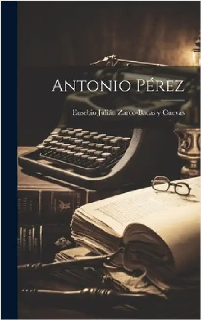 Antonio Pérez by Y. Cuevas, Eusebio Julián Zarco-Bacas