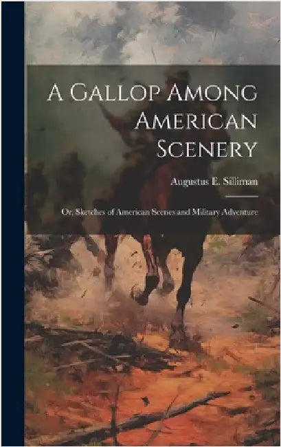 A Gallop Among American Scenery; or, Sketches of American Scenes and Military Adventure by Silliman, Augustus Ely