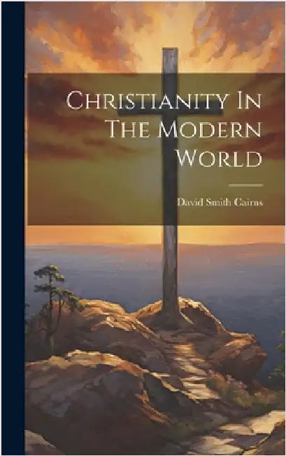 Christianity In The Modern World by Cairns, David Smith