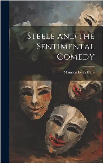 Steele and the Sentimental Comedy by Hare, Maurice Evan