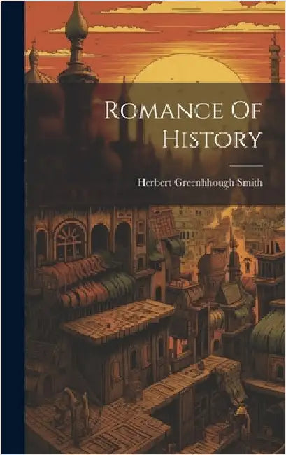 Romance Of History by Smith, Herbert Greenhhough