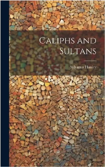 Caliphs and Sultans by Hanley, Sylvanus