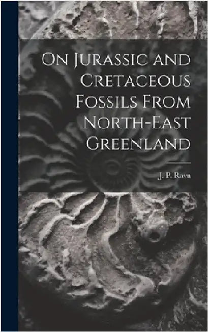 On Jurassic and Cretaceous Fossils From North-east Greenland by Ravn, J. P.