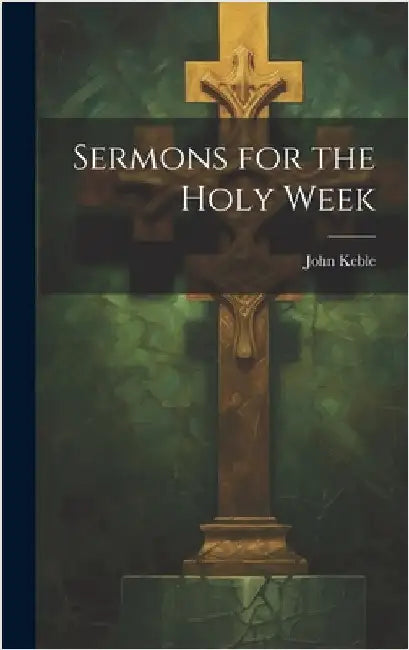 Sermons for the Holy Week by Keble, John