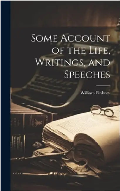 Some Account of the Life, Writings, and Speeches by Pinkney, William