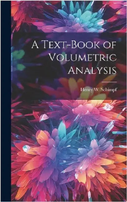 A Text-Book of Volumetric Analysis by Schimpf, Henry W.