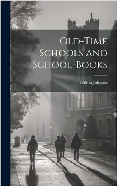 Old-Time Schools and School-Books by Johnson, Clifton