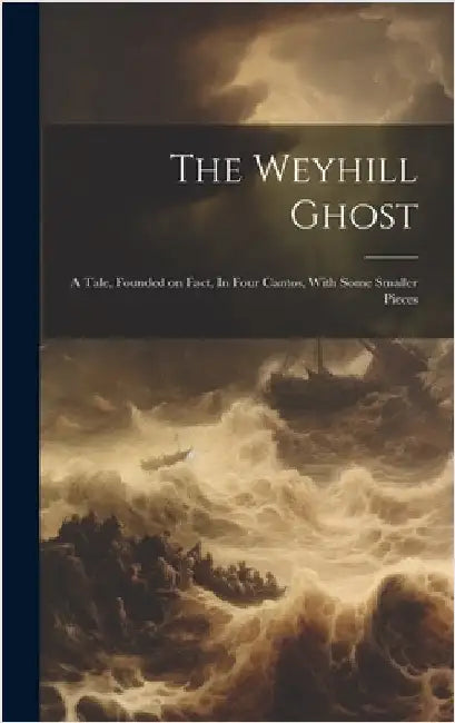 The Weyhill Ghost: A Tale, Founded on Fact, In Four Cantos, With Some Smaller Pieces by Anonymous