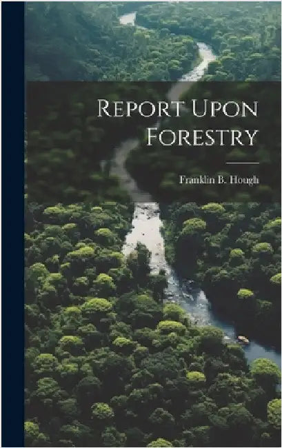 Report Upon Forestry by Hough, Franklin B.