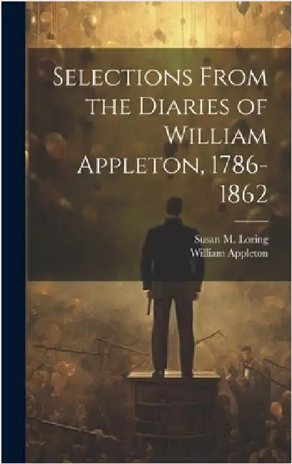 Selections From the Diaries of William Appleton, 1786-1862 by Appleton, William